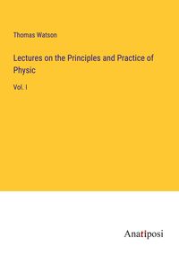 Produktbild: Lectures on the Principles and Practice of Physic