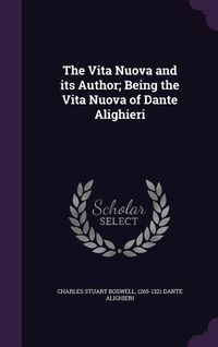Produktbild: The Vita Nuova and its Author; Being the Vita Nuova of Dante Alighieri