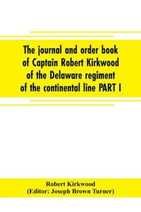 Produktbild: The journal and order book of Captain Robert Kirkwood of the Delaware regiment of the continental line PART I- A Journal of the Southern campaign 1780