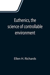 Produktbild: Euthenics, the science of controllable environment; A plea for better living conditions as a first step toward higher human efficiency