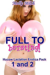 Produktbild: Full To Bursting! Hucow Lactation Erotica Pack 1 and 2 (Hucow Lactation Taboo Brats!, #3)