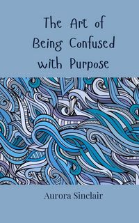 Produktbild: The Art of Being Confused with Purpose