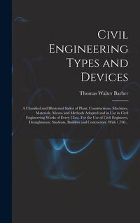 Produktbild: Civil Engineering Types and Devices; a Classified and Illustrated Index of Plant, Constructions, Machines, Materials, Means and Methods Adopted and in