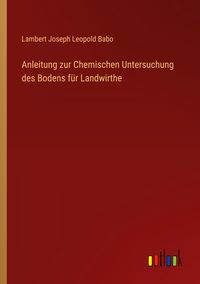 Produktbild: Anleitung zur Chemischen Untersuchung des Bodens f&uuml;r Landwirthe