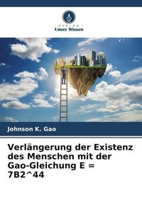 Produktbild: Verl&auml;ngerung der Existenz des Menschen mit der Gao-Gleichung E = 7B2^44
