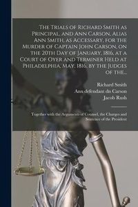 Produktbild: The Trials of Richard Smith as Principal, and Ann Carson, Alias Ann Smith, as Accessary, for the Murder of Captain John Carson, on the 20th Day of Jan
