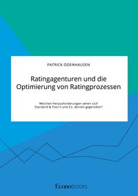 Produktbild: Ratingagenturen und die Optimierung von Ratingprozessen. Welchen Herausforderungen sehen sich Standard & Poor's und Co. derzeit gegen&uuml;ber?