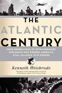 Produktbild: The Atlantic Century: Four Generations of Extraordinary Diplomats Who Forged America's Vital Alliance with Europe