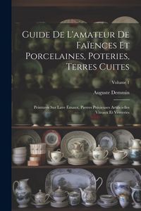 Produktbild: Guide De L'amateur De Fa&iuml;ences Et Porcelaines, Poteries, Terres Cuites: Peintures Sur Lave &Eacute;maux, Pierres Pr&eacute;cieuses Artificielles Vitraux Et Verrerie