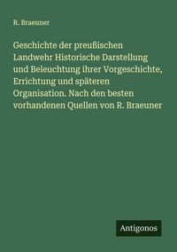 Produktbild: Geschichte der preu&szlig;ischen Landwehr Historische Darstellung und Beleuchtung ihrer Vorgeschichte, Errichtung und sp&auml;teren Organisation. Nach den besten