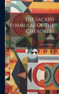 Produktbild: The Sacred Formulas Of The Cherokees; Volume 7