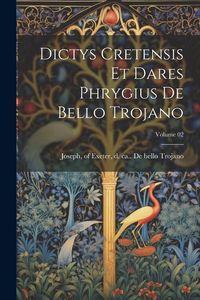 Produktbild: Dictys Cretensis et Dares Phrygius De bello Trojano; Volume 02