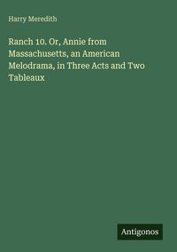 Produktbild: Ranch 10. Or, Annie from Massachusetts, an American Melodrama, in Three Acts and Two Tableaux