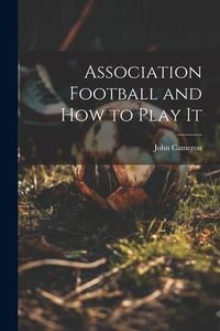 Produktbild: Association Football and how to Play It