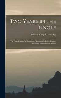 Produktbild: Two Years in the Jungle: The Experiences of a Hunter and Naturalist in India, Ceylon, the Malay Peninsula and Borneo
