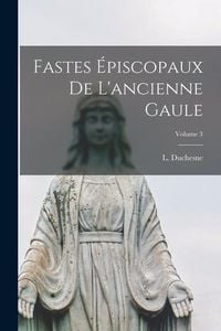 Produktbild: Fastes &eacute;piscopaux de l'ancienne Gaule; Volume 3