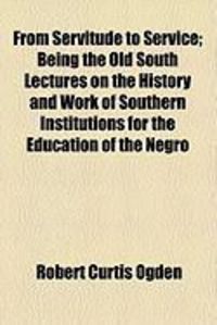 Produktbild: From Servitude to Service; Being the Old South Lectures on the History and Work of Southern Institutions for the Education of the Negro