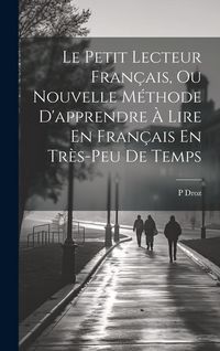 Produktbild: Le Petit Lecteur Fran&ccedil;ais, Ou Nouvelle M&eacute;thode D'apprendre &Agrave; Lire En Fran&ccedil;ais En Tr&egrave;s-Peu De Temps