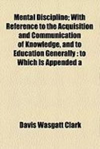 Produktbild: Mental Discipline; With Reference to the Acquisition and Communication of Knowledge, and to Education Generally: To Which Is Appended a