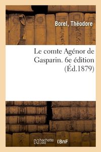Produktbild: Le comte Ag&eacute;nor de Gasparin. 6e &eacute;dition