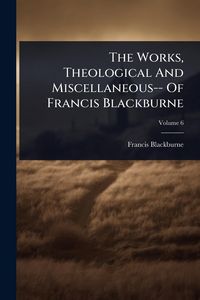 Produktbild: The Works, Theological And Miscellaneous-- Of Francis Blackburne