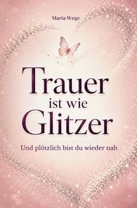 Produktbild: Trauer ist wie Glitzer - Und pl&ouml;tzlich bist du wieder nah