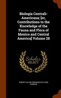 Produktbild: Biologia Centrali-Americana; [or, Contributions to the Knowledge of the Fauna and Flora of Mexico and Central America] Volume 28