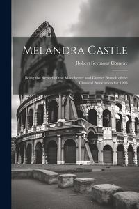 Produktbild: Melandra Castle; Being the Report of the Manchester and District Branch of the Classical Association for 1905
