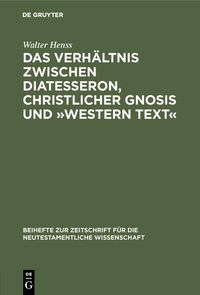 Produktbild: Das Verh&auml;ltnis zwischen Diatesseron, christlicher Gnosis und &raquo;Western Text&laquo;