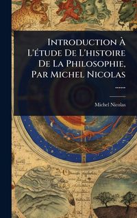 Produktbild: Introduction &Atilde; L'&Atilde;(c)tude De L'histoire De La Philosophie, Par Michel Nicolas ......