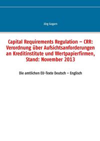 Produktbild: Capital Requirements Regulation - CRR: Verordnung &uuml;ber Aufsichtsanforderungen an Kreditinstitute und Wertpapierfirmen, Stand: November 2013