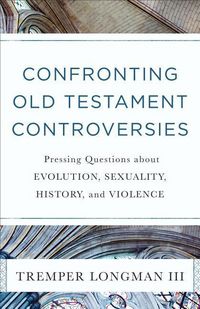 Produktbild: Confronting Old Testament Controversies - Pressing Questions about Evolution, Sexuality, History, and Violence