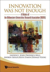 Produktbild: Innovation Was Not Enough: A History of the Midwestern Universities Research Association (Mura)