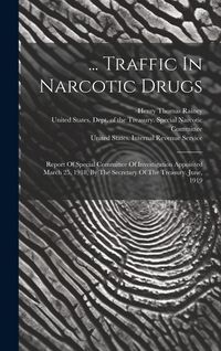 Produktbild: ... Traffic In Narcotic Drugs: Report Of Special Committee Of Investigation Appointed March 25, 1918, By The Secretary Of The Treasury. June, 1919