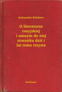 Produktbild: O literaturze rosyjskiej i naszym do niej stosunku dzis i lat temu trzysta