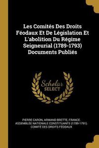Produktbild: Les Comit&eacute;s Des Droits F&eacute;odaux Et De L&eacute;gislation Et L'abolition Du R&eacute;gime Seigneurial (1789-1793) Documents Publi&eacute;s