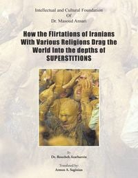 Produktbild: How the Flirtations of Iranians with Various Religions Drag the World into the Depths of Superstitions
