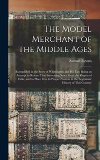 Produktbild: The Model Merchant of the Middle Ages: Exemplified in the Story of Whittington and His Cat: Being an Attempt to Rescue That Interesting Story From the
