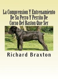 Produktbild: La Comprension Y Entrenamiento De Su Perro Y Perrito De Corso Del Baston Que Ser