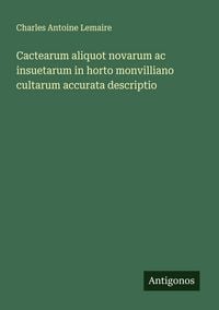 Produktbild: Cactearum aliquot novarum ac insuetarum in horto monvilliano cultarum accurata descriptio