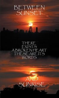 Produktbild: Between Sunset and Sunrise There Exists a Broken Heart These Are Its Words