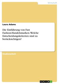 Produktbild: Die Einf&uuml;hrung von Fast Fashion-Handelsmarken. Welche Entscheidungskriterien sind zu ber&uuml;cksichtigen?
