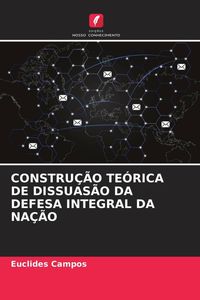 Produktbild: Constru&ccedil;&atilde;o Te&oacute;rica De Dissuas&atilde;o Da Defesa Integral Da Na&ccedil;&atilde;o