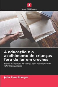 Produktbild: A educa&ccedil;&atilde;o e o acolhimento de crian&ccedil;as fora do lar em creches