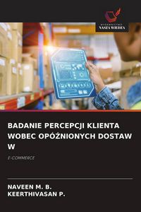 Produktbild: Badanie Percepcji Klienta Wobec Op&oacute;&iquest;nionych Dostaw W