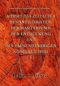 Produktbild: Kommentare und Predigten zum Buch der Offenbarung - Kommt Das Zeitalter Des Antichristen, Des Martyriums, Der Entr&uuml;ckung Und Des Tausendj&auml;hrigen K&ouml;nig