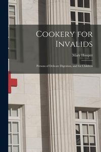 Produktbild: Cookery for Invalids: Persons of Delicate Digestion, and for Children