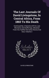 Produktbild: The Last Journals Of David Livingstone, In Central Africa, From 1865 To His Death: Continued By A Narrative Of His Last Moments And Sufferings, Obtain
