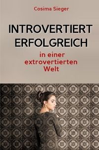 Bild vom Artikel Introvertiert erfolgreich in einer extrovertierten Welt vom Autor Cosima Sieger