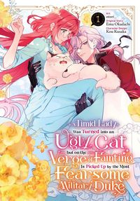 Produktbild: A Timid Lady Was Turned Into an Ugly Cat, But on the Verge of Fainting Is Picked Up by the Most Fearsome Military Duke, Vol. 1